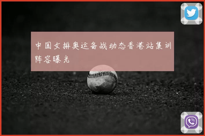 中国女排奥运备战动态香港站集训阵容曝光