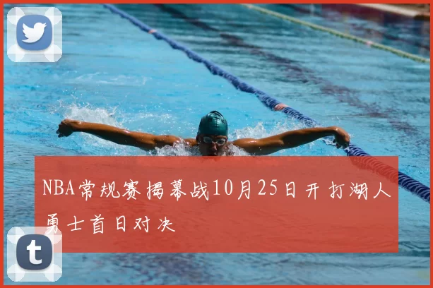 NBA常规赛揭幕战10月25日开打湖人勇士首日对决