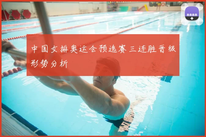 中国女排奥运会预选赛三连胜晋级形势分析