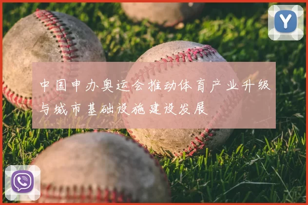 中国申办奥运会推动体育产业升级与城市基础设施建设发展