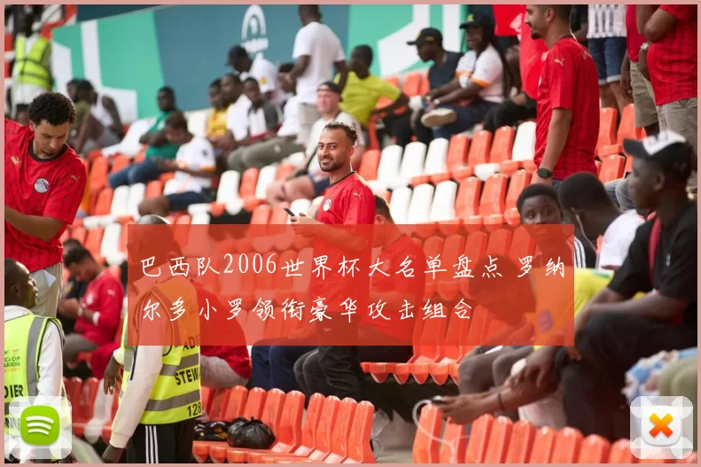 巴西队2006世界杯大名单盘点 罗纳尔多小罗领衔豪华攻击组合